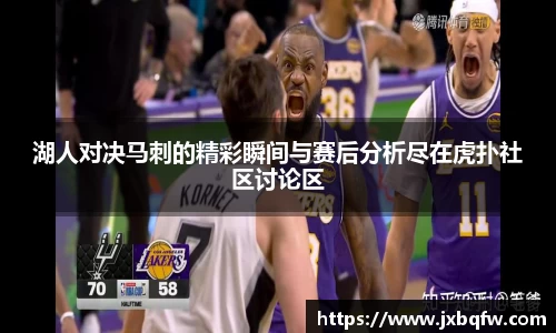 k1体育湖人对决马刺的精彩瞬间与赛后分析尽在虎扑社区讨论区